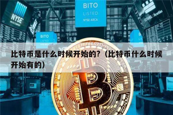 比特币是什么时候开始的?（比特币什么时候开始有的）-第1张图片-欧意下载