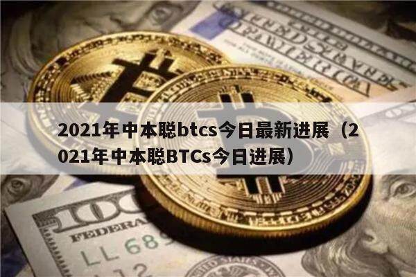 2021年中本聪btcs今日最新进展(2021年中本聪BTCs今日进展)-第1张图片-欧意下载 2021年中本聪btcs今日最新进展(2021年中本聪BTCs今日进展)-第1张图片-欧意下载