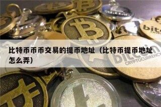 比特币币币交易的提币地址（比特币提币地址怎么弄）