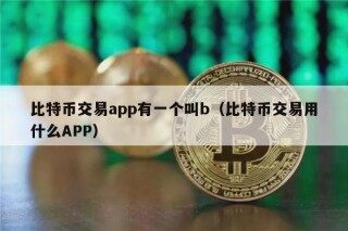 比特币交易app有一个叫b（比特币交易用什么APP）