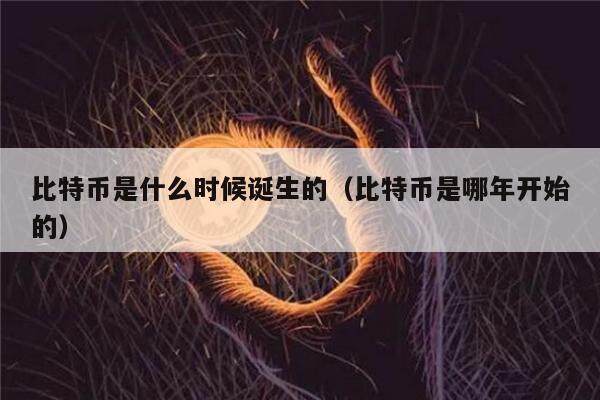 比特币是什么时候诞生的(比特币是哪年开始的)-第1张图片-欧意下载 比特币是什么时候诞生的(比特币是哪年开始的)-第1张图片-欧意下载