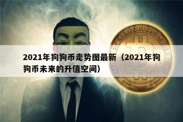 2021年狗狗币走势图最新（2021年狗狗币未来的升值空间）-第1张图片-欧意下载