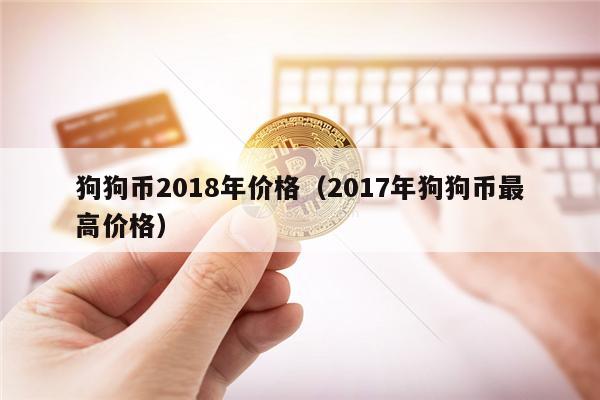 狗狗币2018年价格(2017年狗狗币最高价格)-第1张图片-欧意下载 狗狗币2018年价格(2017年狗狗币最高价格)-第1张图片-欧意下载