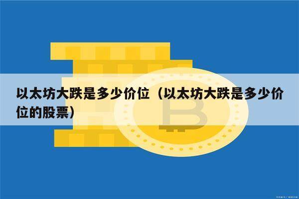 以太坊大跌是多少价位(以太坊大跌是多少价位的股票)-第1张图片-欧意下载 以太坊大跌是多少价位(以太坊大跌是多少价位的股票)-第1张图片-欧意下载