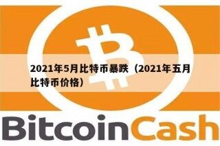 2021年5月比特币暴跌（2021年五月比特币价格）