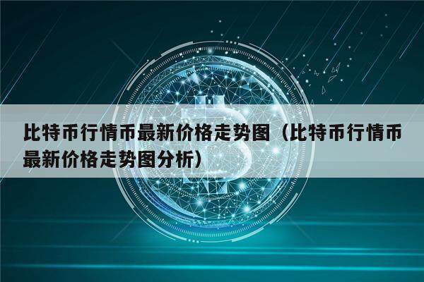 比特币行情币最新价格走势图（比特币行情币最新价格走势图分析）-第1张图片-欧意下载