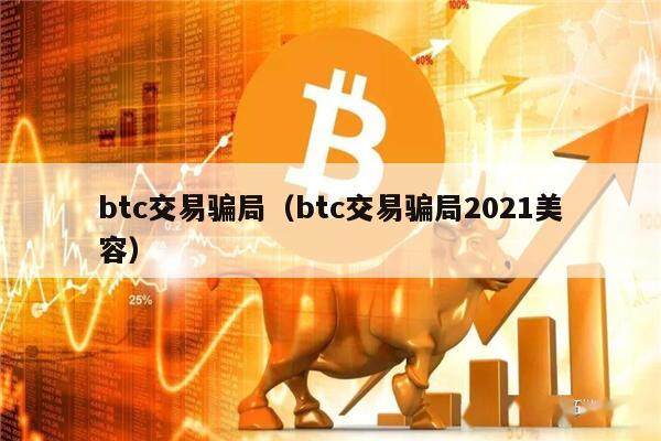 btc交易骗局（btc交易骗局2021美容）-第1张图片-欧意下载