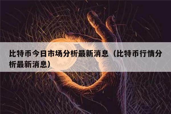 比特币今日市场分析最新消息(比特币行情分析最新消息)-第1张图片-欧意下载 比特币今日市场分析最新消息(比特币行情分析最新消息)-第1张图片-欧意下载