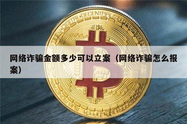 网络诈骗金额多少可以立案(网络诈骗怎么报案)-第1张图片-欧意下载 网络诈骗金额多少可以立案(网络诈骗怎么报案)-第1张图片-欧意下载