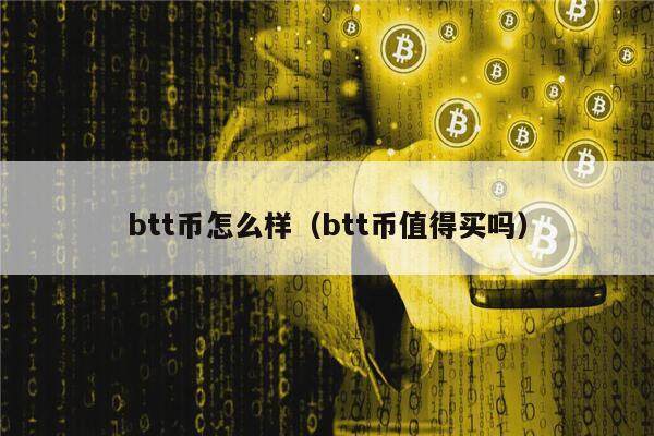 btt币怎么样(btt币值得买吗)-第1张图片-欧意下载 btt币怎么样(btt币值得买吗)-第1张图片-欧意下载
