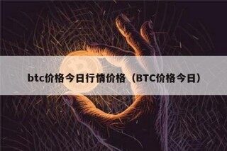 btc价格今日行情价格（BTC价格今日）