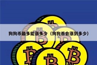 狗狗币最多能涨多少（狗狗币会涨到多少）