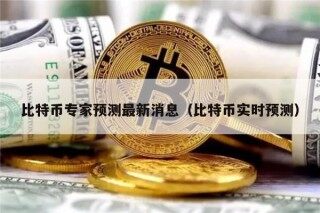 比特币专家预测最新消息（比特币实时预测）