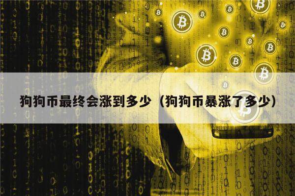 狗狗币最终会涨到多少（狗狗币暴涨了多少）-第1张图片-欧意下载