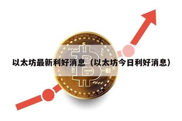 以太坊最新利好消息（以太坊今日利好消息）-第1张图片-欧意下载