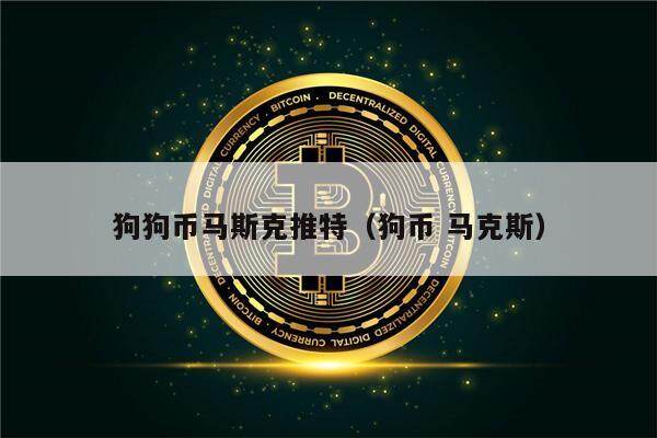 狗狗币马斯克推特（狗币 马克斯）-第1张图片-欧意下载