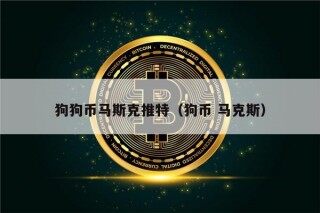 狗狗币马斯克推特（狗币 马克斯）
