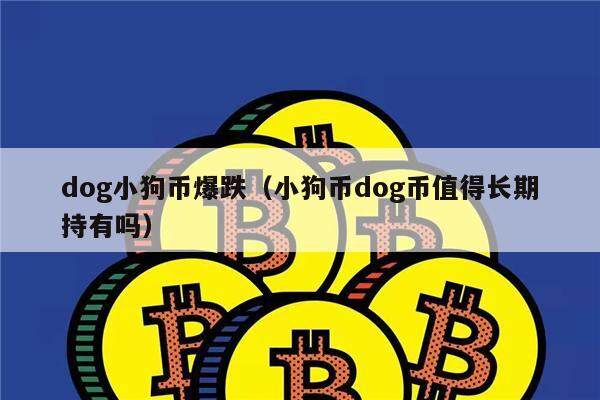 dog小狗币爆跌（小狗币dog币值得长期持有吗）-第1张图片-欧意下载