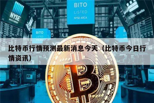 比特币行情预测最新消息今天（比特币今日行情资讯）-第1张图片-欧意下载