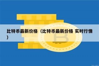 比特币最新价格（比特币最新价格 实时行情）