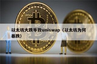 以太坊大跌导致uniswap（以太坊为何暴跌）