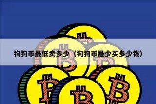 狗狗币最低卖多少（狗狗币最少买多少钱）