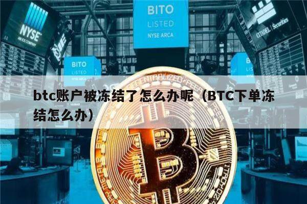 btc账户被冻结了怎么办呢（BTC下单冻结怎么办）-第1张图片-欧意下载