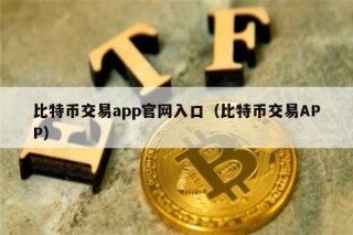 比特币交易app官网入口（比特币交易APP）