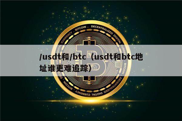 /usdt和/btc（usdt和btc地址谁更难追踪）-第1张图片-欧意下载