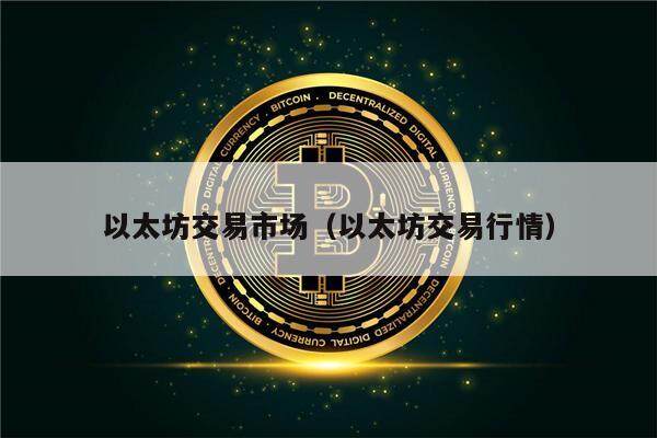 以太坊交易市场（以太坊交易行情）-第1张图片-欧意下载