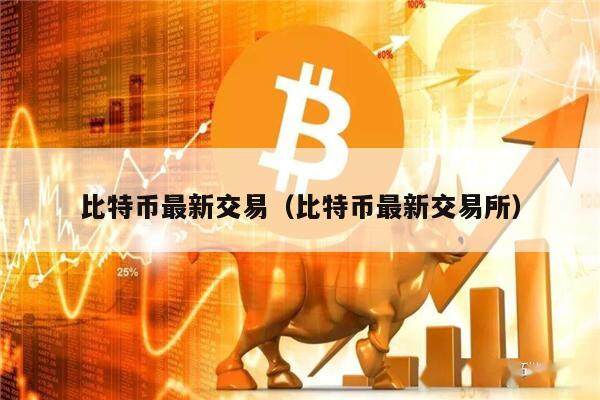 比特币最新交易（比特币最新交易所）-第1张图片-欧意下载