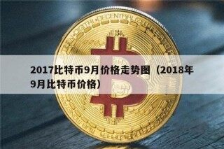 2017比特币9月价格走势图（2018年9月比特币价格）