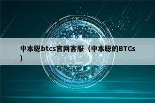 中本聪btcs官网客服（中本聪的BTCs）