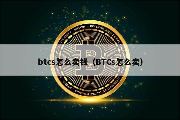 btcs怎么卖钱（BTCs怎么卖）-第1张图片-欧意下载