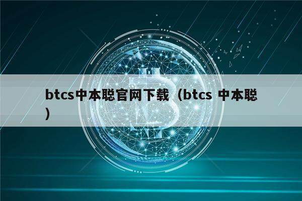 btcs中本聪官网下载(btcs 中本聪)-第1张图片-欧意下载 btcs中本聪官网下载(btcs 中本聪)-第1张图片-欧意下载