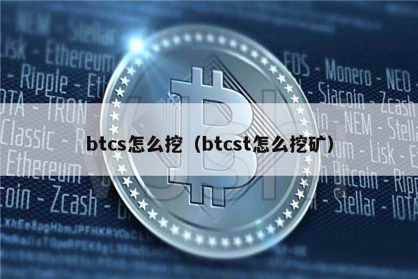 btcs怎么挖（btcst怎么挖矿）-第1张图片-欧意下载