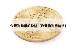 今天狗狗币的价格（昨天狗狗币价格）