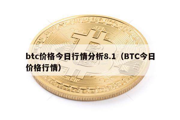 btc价格今日行情分析8.1(BTC今日价格行情)-第1张图片-欧意下载 btc价格今日行情分析8.1(BTC今日价格行情)-第1张图片-欧意下载
