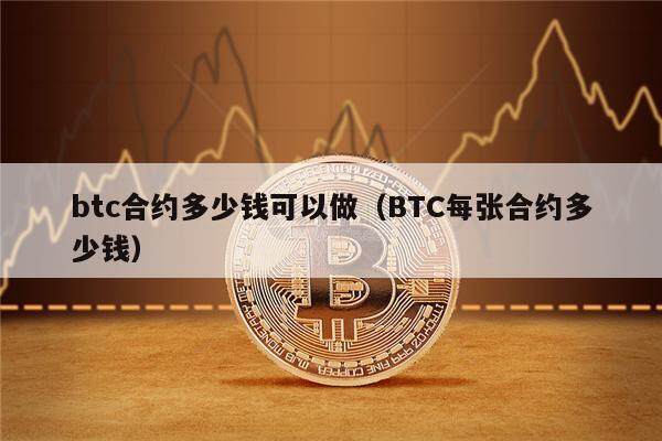 btc合约多少钱可以做（BTC每张合约多少钱）-第1张图片-欧意下载