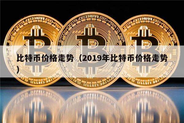 比特币价格走势（2019年比特币价格走势）-第1张图片-欧意下载