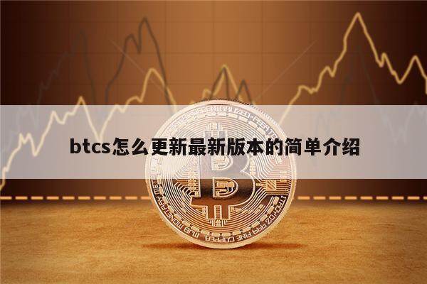 btcs怎么更新最新版本的简单介绍-第1张图片-欧意下载 btcs怎么更新最新版本的简单介绍-第1张图片-欧意下载