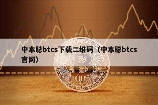 中本聪btcs下载二维码（中本聪btcs官网）