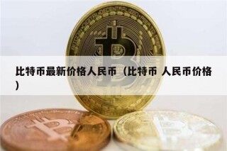 比特币最新价格人民币（比特币 人民币价格）