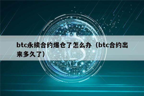 btc永续合约爆仓了怎么办(btc合约出来多久了)-第1张图片-欧意下载 btc永续合约爆仓了怎么办(btc合约出来多久了)-第1张图片-欧意下载