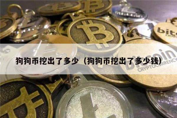 狗狗币挖出了多少(狗狗币挖出了多少钱)-第1张图片-欧意下载 狗狗币挖出了多少(狗狗币挖出了多少钱)-第1张图片-欧意下载