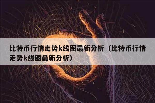 比特币行情走势k线图最新分析(比特币行情走势k线图最新分析)-第1张图片-欧意下载 比特币行情走势k线图最新分析(比特币行情走势k线图最新分析)-第1张图片-欧意下载