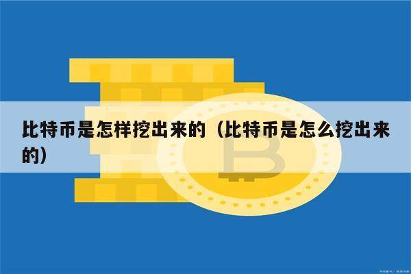 比特币是怎样挖出来的(比特币是怎么挖出来的)-第1张图片-欧意下载 比特币是怎样挖出来的(比特币是怎么挖出来的)-第1张图片-欧意下载