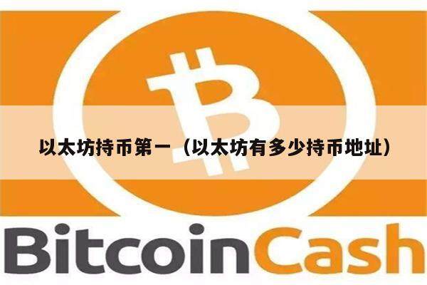 以太坊持币第一(以太坊有多少持币地址)-第1张图片-欧意下载 以太坊持币第一(以太坊有多少持币地址)-第1张图片-欧意下载