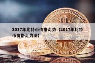 2017年比特币价格走势（2017年比特币价格走势图）