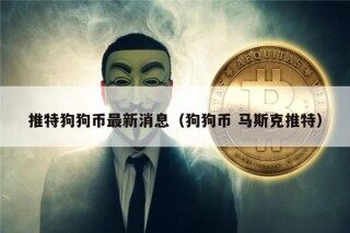 推特狗狗币最新消息（狗狗币 马斯克推特）